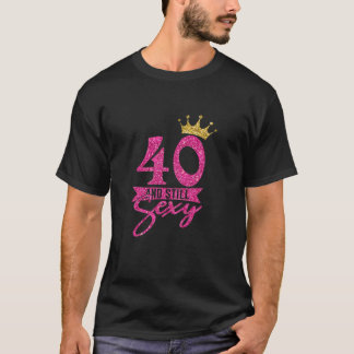 Womens 40Th Birthday Funny Cute 40 And Still Sexy T-Shirt