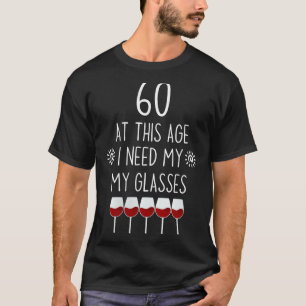 Womens 60 Birthday Wine Lover Quote Need Gles Men T-Shirt