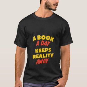 Womens A Book A Day Keeps Reality Away Bookworms R T-Shirt