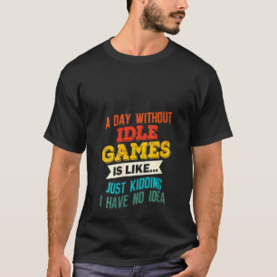 Womens A Day Without Idle Games  Gaming Joke Gag   T-Shirt