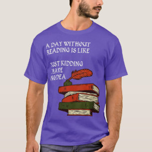 Womens A Day Without Reading is Like  T-Shirt