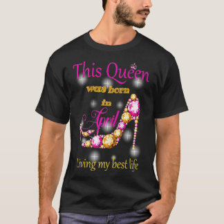 Womens A Queen Was Born In April Birthday Gift Pre T-Shirt