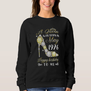 Womens A Queen Was Born In May 1976 Happy 46th Bir Sweatshirt