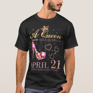 Womens A Queen Was Born On April 21 Happy Birthday T-Shirt