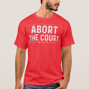 Womens Abort The Court SCOTUS Reproductive Rights T-Shirt