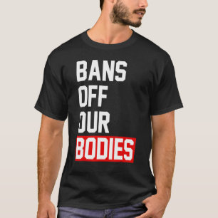 Womens Abortion Is Healthcare  Bans Off Our Bodies T-Shirt