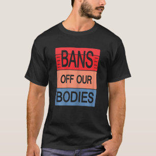 Womens Abortion Is Healthcare Bans Off Our Bodies T-Shirt