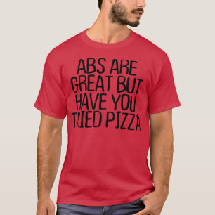 Womens Abs Are Great But Have You Tried Pizza T-Shirt