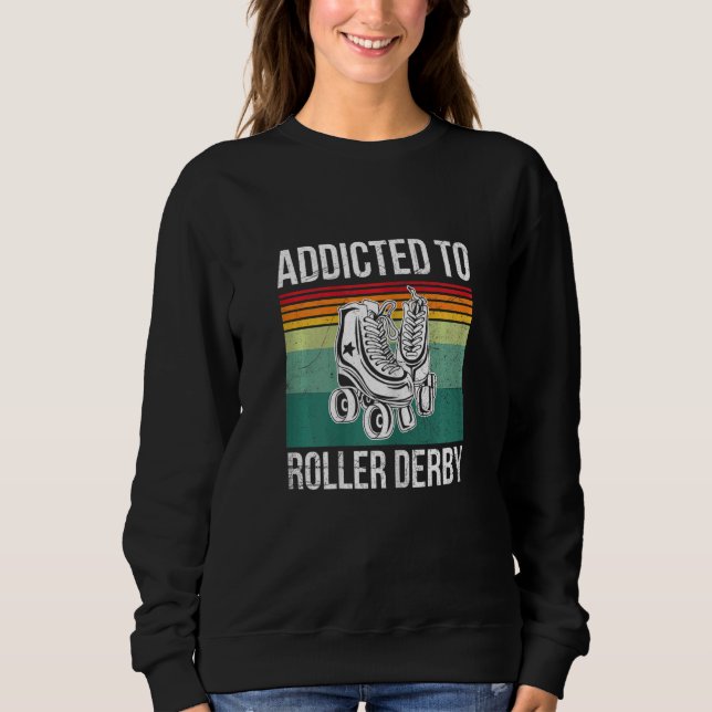 Womens Addicted To Roller Derby For A Roller Derby Sweatshirt (Front)