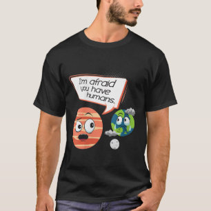 Womens Afraid You Have Humans - Environmental T-Shirt