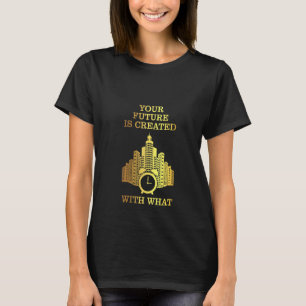 Womens Alarm Clock Your Future Is Created With Wh T-Shirt