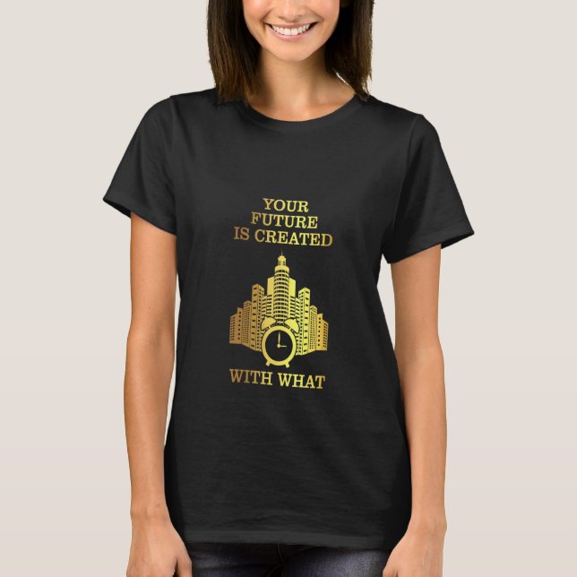 Womens Alarm Clock  Your Future Is Created With Wh T-Shirt (Front)