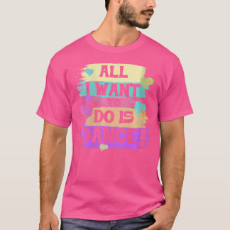 Womens All I Want To Do Is Dance Hip Hop Hiphop Da T-Shirt