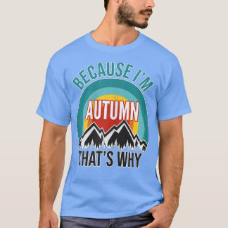 Womens Autumn Gift, Because Im Autumn Thats Why  T-Shirt