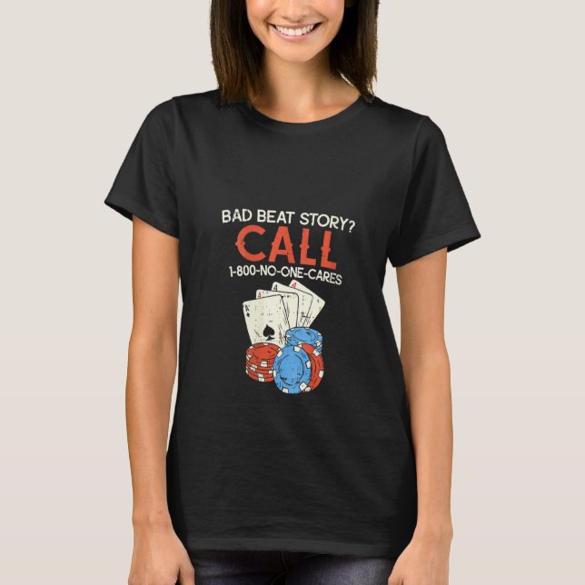 Womens Bad Beat Story Call 1 800 No One Cares  Fun T-Shirt (Front)