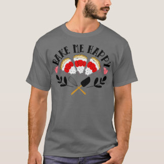 Womens Baking Makes Me Happy Saying With Cake For T-Shirt