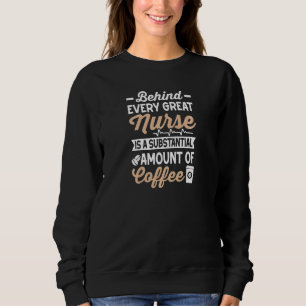 Womens Behind every Great Nurse is an Substantial  Sweatshirt