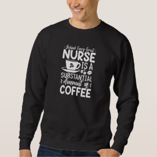 Womens Behind every Great Nurse is an Substantial  Sweatshirt