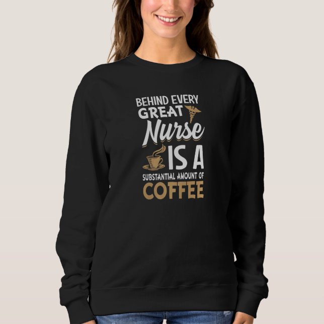 Womens Behind every Great Nurse is an Substantial  Sweatshirt (Front)