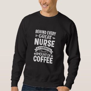 Womens Behind Every Great Nurse Is An Substantial Sweatshirt