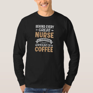 Womens Behind every Great Nurse is an Substantial  T-Shirt