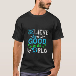 Womens Believe There Is Good In The World T-Shirt
