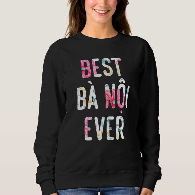 Womens Best Ba Noi Ever Vietnamese Grandma Cute Fl Sweatshirt (Front)