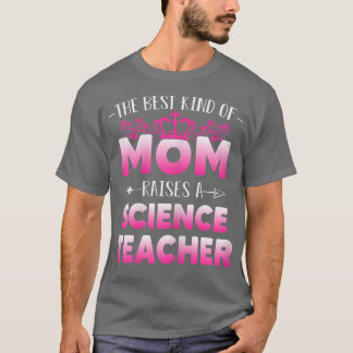 Womens Best Kind Of Mum Raises A Science Teacher F T-Shirt