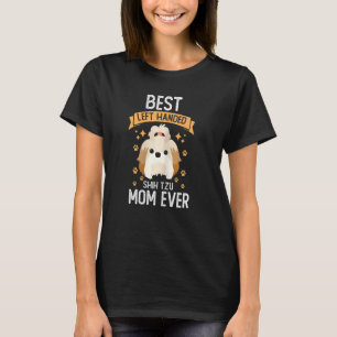 Womens Best Left Handed Shih Tzu Mum Ever & Cute D T-Shirt