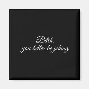Womens Better Be Joking Funny Sarcastic Reaction Magnet