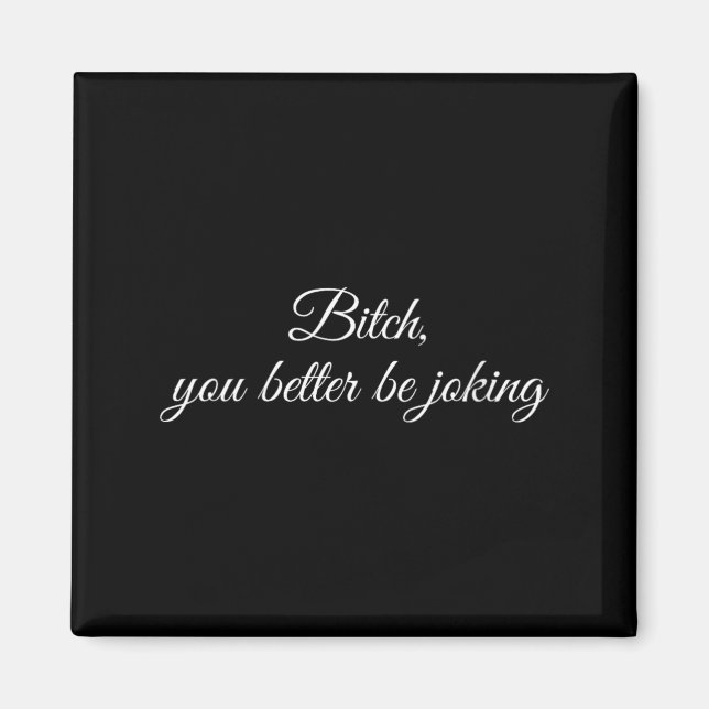 Womens Better Be Joking Funny Sarcastic Reaction Magnet (Front)
