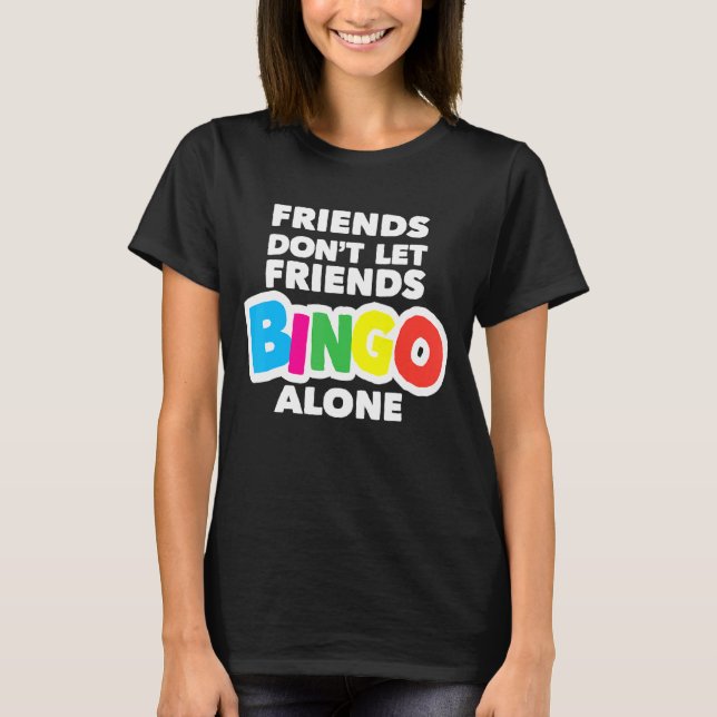 Womens Bingo Friends Don't Let Friends Bingo Alone T-Shirt (Front)