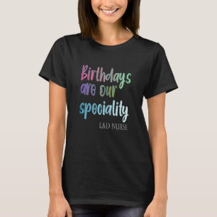 Womens Birthdays Are Our Speciality L&d Nurse T-Shirt