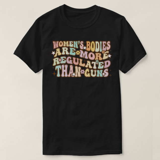 Women's Bodies Are More Regulated than Gu T-Shirt (Design Front)