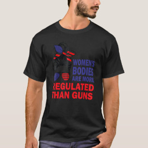 Women's Bodies Are More Regulated Than Guns 1 T-Shirt