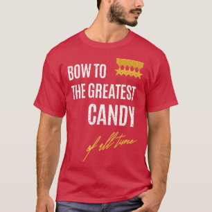 Womens Bow To The Greatest Candy Of All Time First T-Shirt