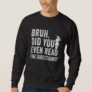 Womens Bruh Did You Even Read The Directions Funny Sweatshirt