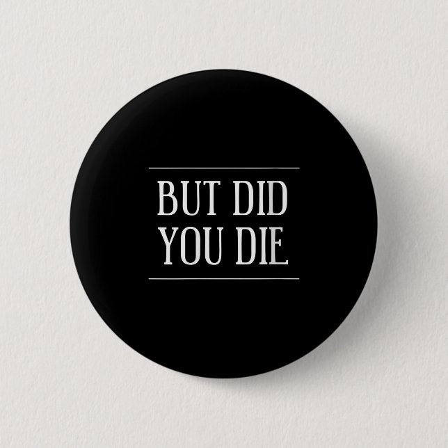 Womens But Did You Die Funny Gym Workout Motivatio 6 Cm Round Badge (Front)