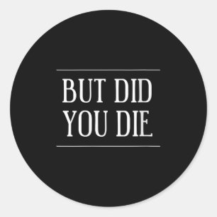 Womens But Did You Die Funny Gym Workout Motivatio Classic Round Sticker