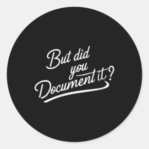 Womens But Did You Document It  Classic Round Sticker