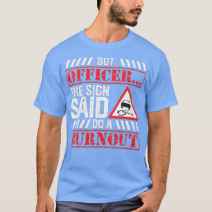 Womens But Officer The Sign Said Do A Burnout  Fun T-Shirt