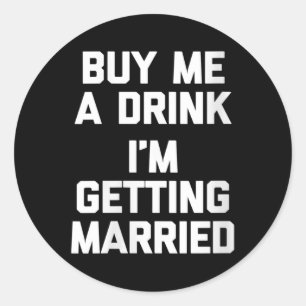 Womens Buy Me A Drink Im Getting Married Funny Bri Classic Round Sticker
