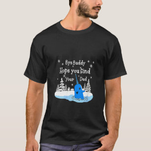Womens Bye Buddy I Hope You Find Your Dad Christma T-Shirt