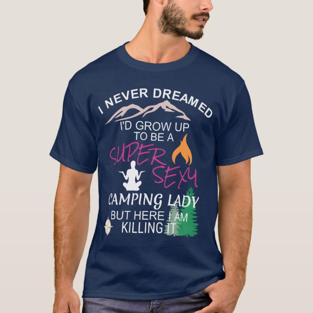 Womens Camping I Never Dreamed Id Grow Up friend T-Shirt (Front)