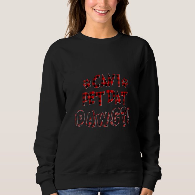Womens Can I Pet Dat Dawg Funny Can I Pet That Dog Sweatshirt (Front)
