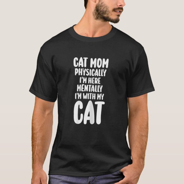 Womens cat mum physically I'm here mentally I'm my T-Shirt (Front)