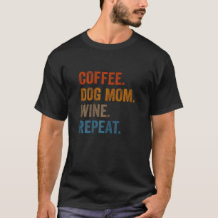 Womens Coffee Dog Mum Wine Repeat Pet Dog Coffee T-Shirt