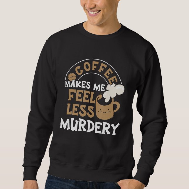 Womens Coffee Makes Me Feel Less Murdery 4 Sweatshirt (Front)