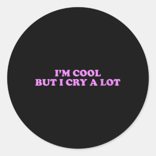 Womens Cool But Cry A Lot Funny Sarcastic Emotion Classic Round Sticker