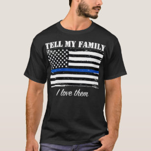 Womens Cops , Police , Tell my Family I Love Them T-Shirt